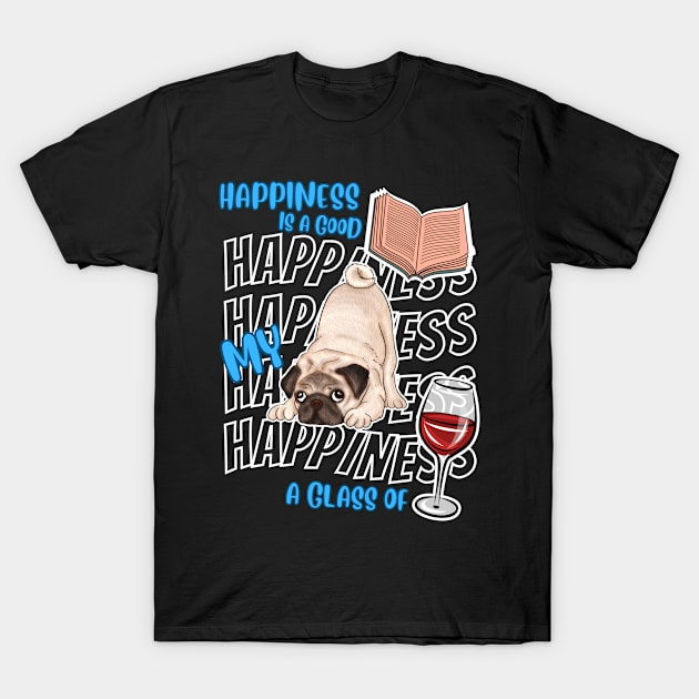 Happiness Is Pugs Books Wine Cute Pugs Dog Lover T-Shirt by egcreations